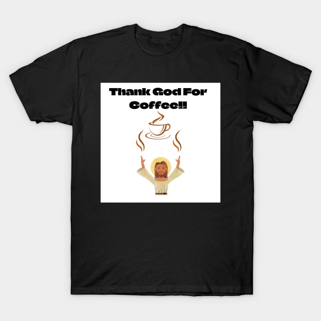 Thank God For Coffee!! T-Shirt by Rosettemusicandguitar